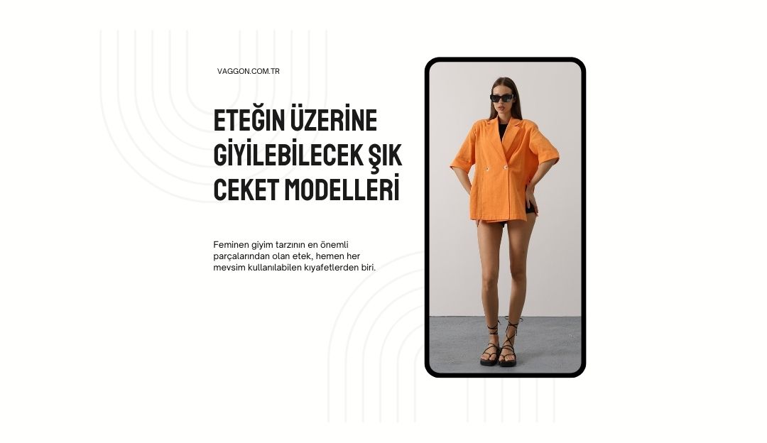 Eteğin Üzerine Giyilebilecek Şık Ceket Modelleri