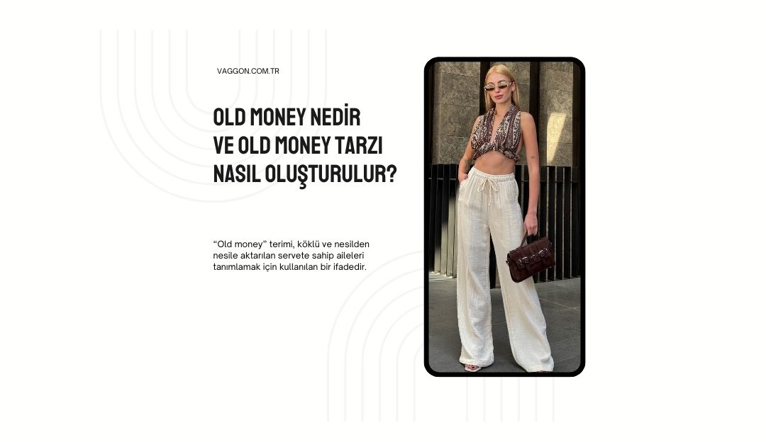 Old Money Nedir ve Old Money Tarzı Nasıl Oluşturulur?