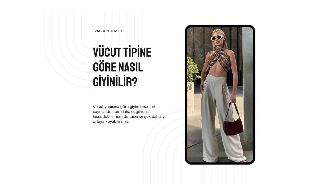 Vücut Tipine Göre Nasıl Giyinilir?